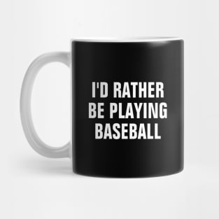 I'd Rather Be Playing Baseball - Baseball Lover Gift Mug